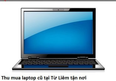 Thu mua laptop cũ tại Từ Liêm tận nơi