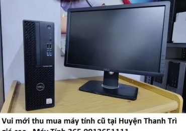 Vui mới thu mua máy tính cũ tại Huyện Thanh Trì giá cao